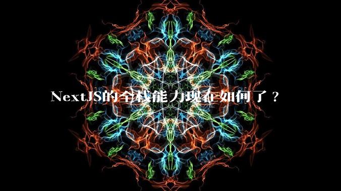 NextJS的全栈能力现在如何了?