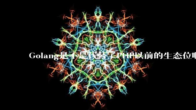 Golang是不是代替了PHP以前的生态位啊？